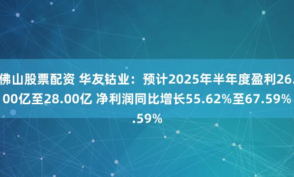 佛山股票配资 华友钴业：预计2025年半年度盈利26.00亿至28.00亿 净利润同比增长55.62%至67.59%